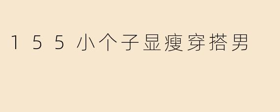 155小个子显瘦穿搭男