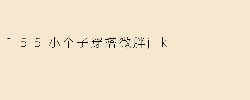 155小个子穿搭微胖jk