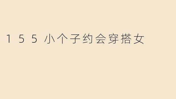 155小个子约会穿搭女