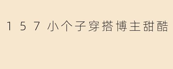 157小个子穿搭博主甜酷