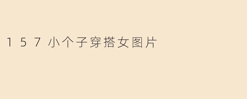 157小个子穿搭女图片