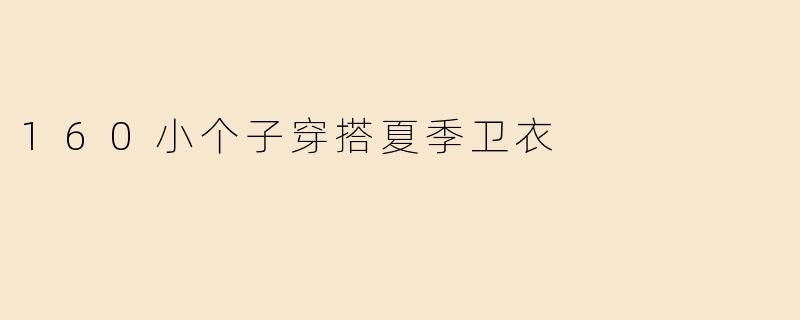 160小个子穿搭夏季卫衣