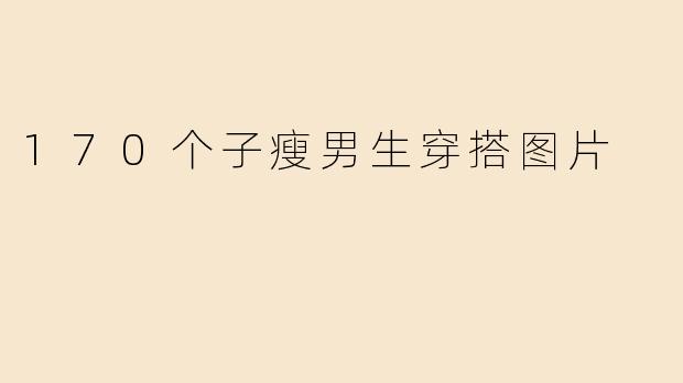 170个子瘦男生穿搭图片