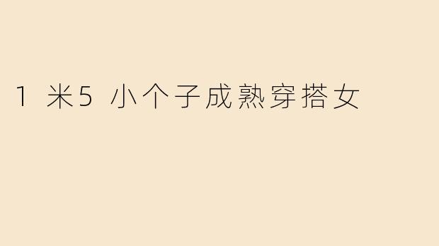 1米5小个子成熟穿搭女