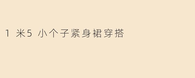 1米5小个子紧身裙穿搭