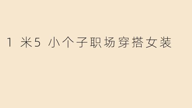 1米5小个子职场穿搭女装