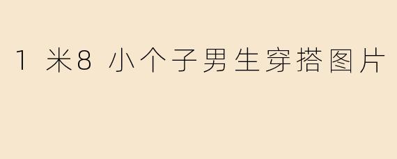 1米8小个子男生穿搭图片