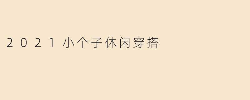 2021小个子休闲穿搭
