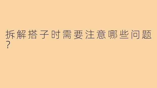拆解搭子时需要注意哪些问题？