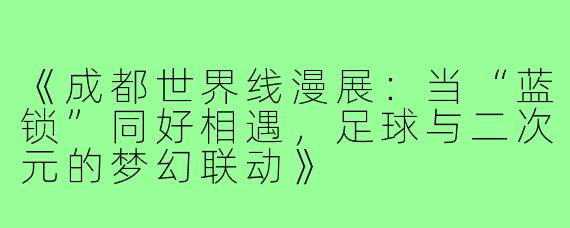 《成都世界线漫展：当“蓝锁”同好相遇，足球与二次元的梦幻联动》