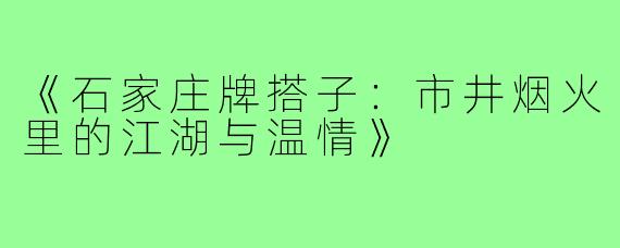 《石家庄牌搭子:市井烟火里的江湖与温情》