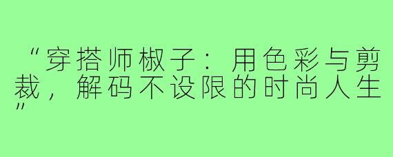 “穿搭师椒子：用色彩与剪裁，解码不设限的时尚人生”