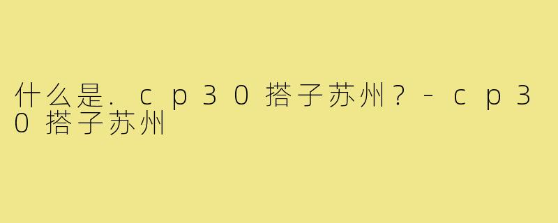 什么是.cp30搭子苏州?-cp30搭子苏州