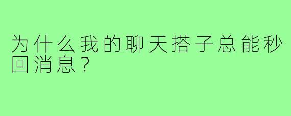 为什么我的聊天搭子总能秒回消息？