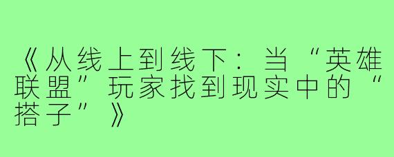 《从线上到线下：当“英雄联盟”玩家找到现实中的“搭子”》
