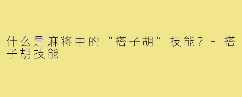 什么是麻将中的“搭子胡”技能？-搭子胡技能