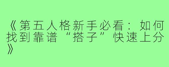 《第五人格新手必看：如何找到靠谱“搭子”快速上分》