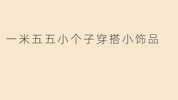 一米五五小个子穿搭小饰品