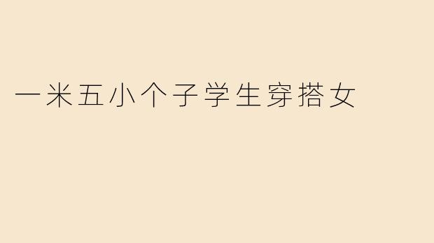 一米五小个子学生穿搭女