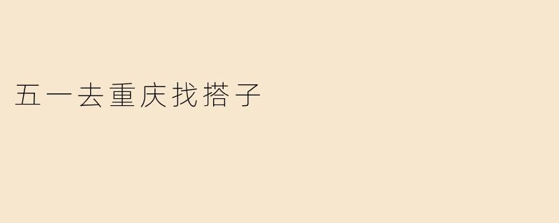 五一去重庆找搭子
