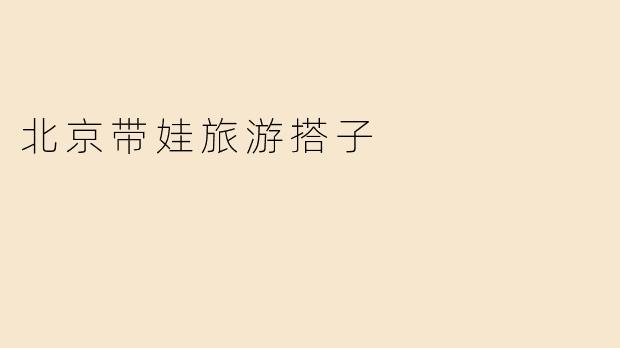 北京带娃旅游搭子