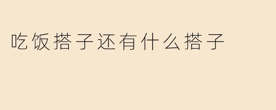 吃饭搭子还有什么搭子