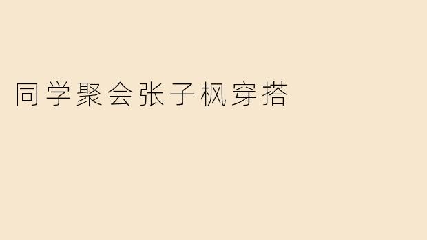 同学聚会张子枫穿搭