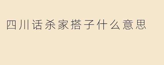 四川话杀家搭子什么意思