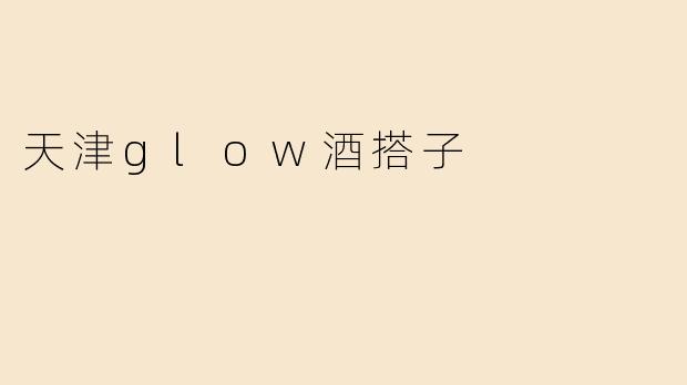 天津glow酒搭子