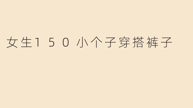 女生150小个子穿搭裤子