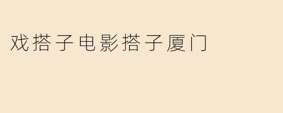 戏搭子电影搭子厦门
