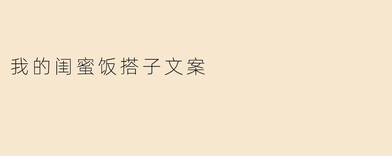 我的闺蜜饭搭子文案