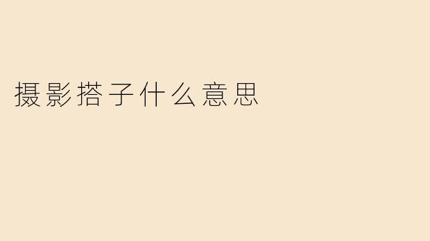 摄影搭子什么意思