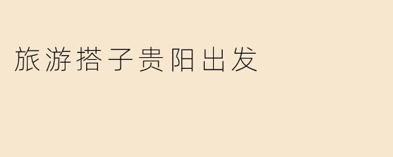 旅游搭子贵阳出发