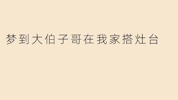 梦到大伯子哥在我家搭灶台