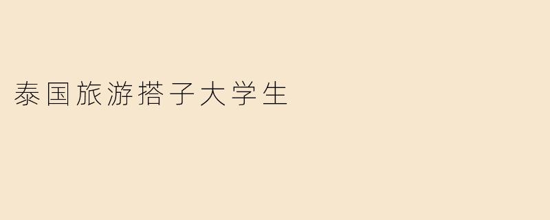 泰国旅游搭子大学生