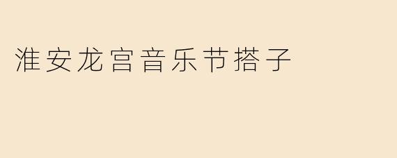 淮安龙宫音乐节搭子