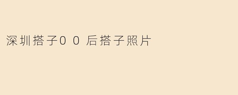深圳搭子00后搭子照片