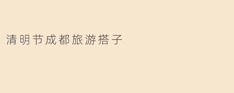 清明节成都旅游搭子