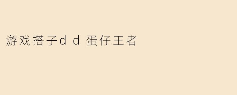 游戏搭子dd蛋仔王者