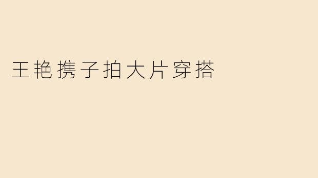王艳携子拍大片穿搭