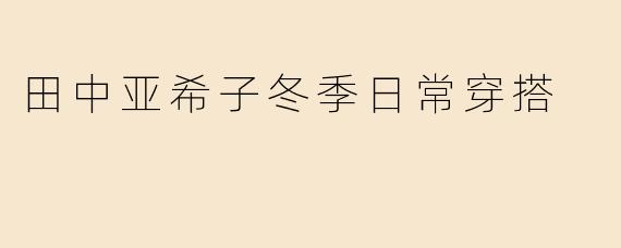 田中亚希子冬季日常穿搭