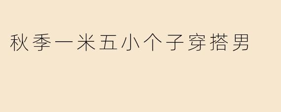 秋季一米五小个子穿搭男