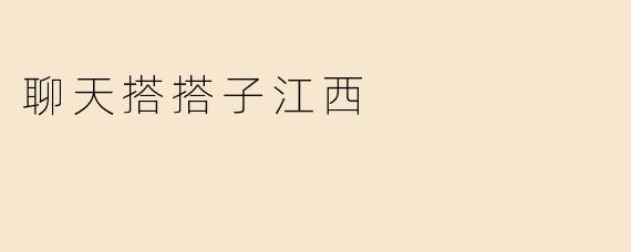 聊天搭搭子江西