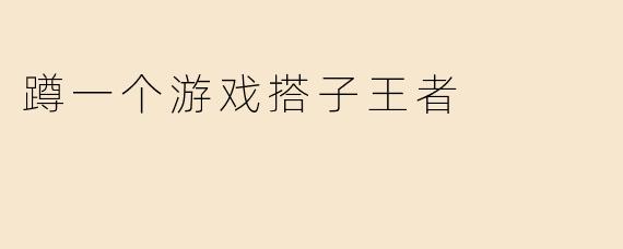 《蹲一个王者荣耀游戏搭子：一起上分，快乐翻倍！》