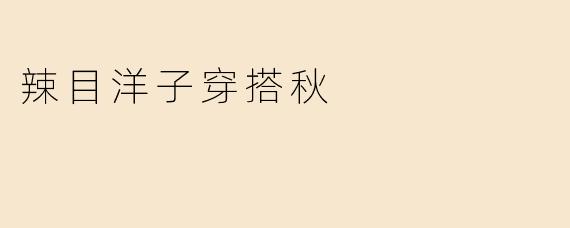 辣目洋子穿搭秋