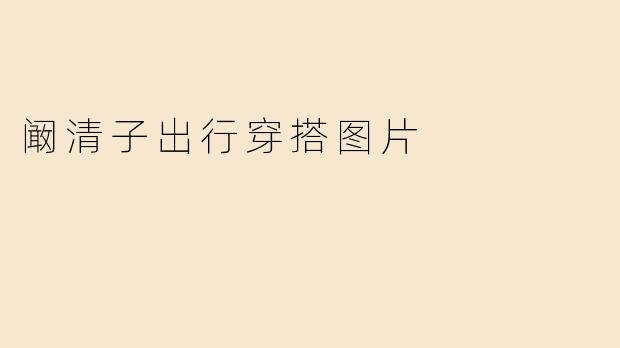 阚清子出行穿搭图片