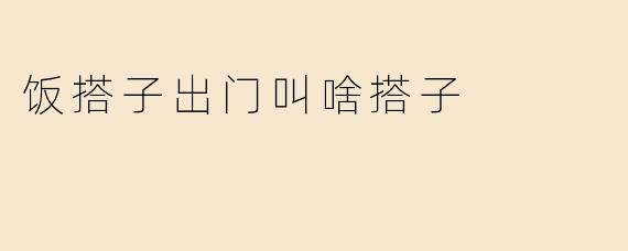 饭搭子出门叫啥搭子
