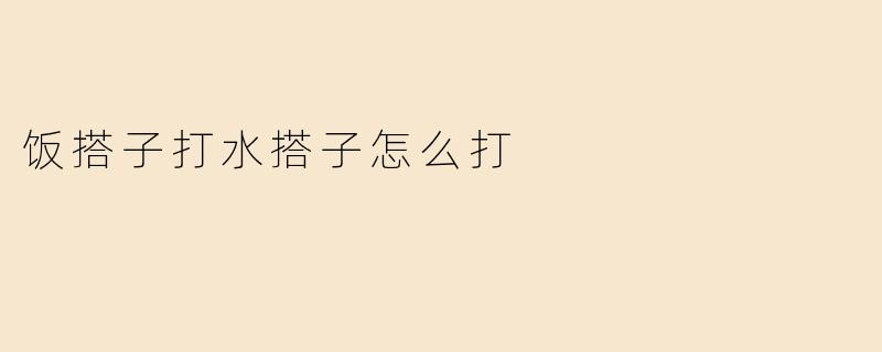 饭搭子打水搭子怎么打