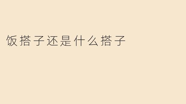 饭搭子还是什么搭子